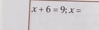 x+6=9; x=