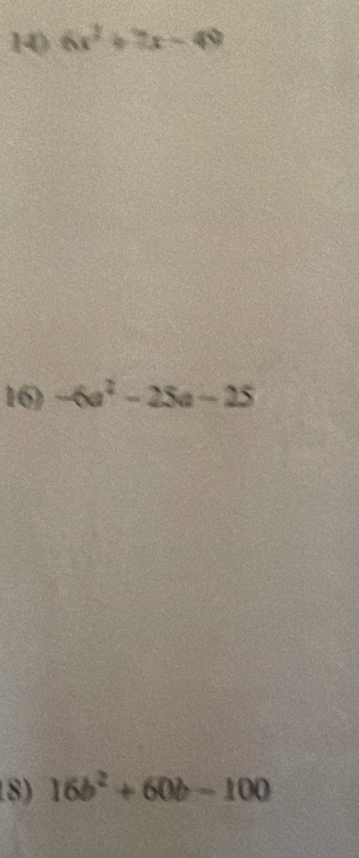 6x^2+7x-40
16) -6a^2-25a-25
8) 16b^2+60b-100