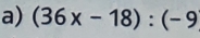 (36x-18):(-9