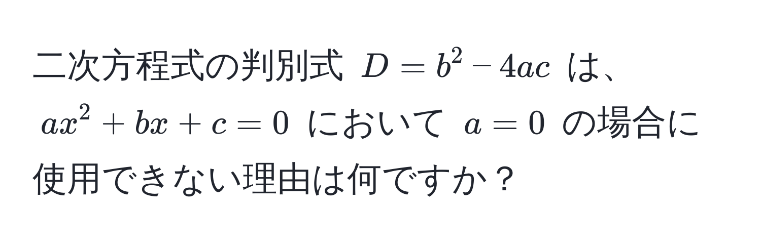 二次方程式の判別式 $D = b^2 - 4ac$ は、$ax^2 + bx + c = 0$ において $a = 0$ の場合に使用できない理由は何ですか？