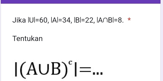 Jika |U|=60, |A|=34, |B|=22, |A∩ B|=8. * 
Tentukan
|(A∪ B)^c|= _