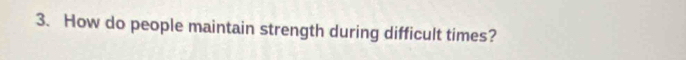 How do people maintain strength during difficult times?