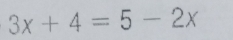 3x+4=5-2x