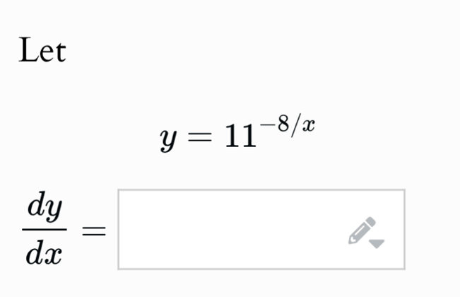 Let
y=11^(-8/x)
 dy/dx =□
□ 