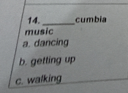 cumbia
music
a. dancing
b. getting up
c. walking