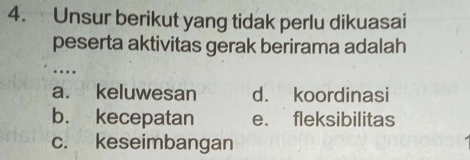 Unsur berikut yang tidak perlu dikuasai
peserta aktivitas gerak berirama adalah
---
a. keluwesan d. koordinasi
b. kecepatan e. fleksibilitas
c. keseimbangan