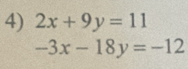 2x+9y=11
-3x-18y=-12