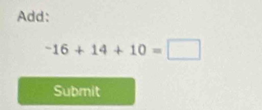 Add:
-16+14+10=□
Submit