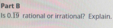 Is 0.overline 19 rational or irrational? Explain.