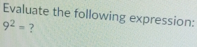 Evaluate the following expression:
9^2= ?