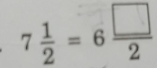 7 1/2 =6 □ /2 