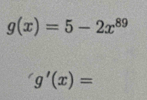 g(x)=5-2x^(89)
g'(x)=