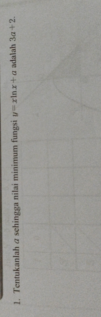 Tentukanlah á sehingga nilai minimum fungsi y=xln x+a adalah 3a+2.