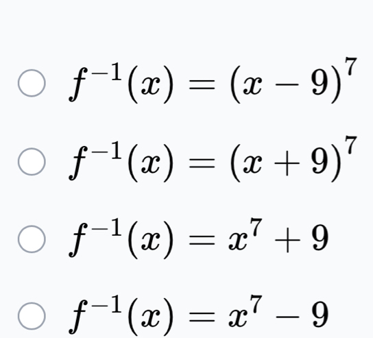 f^(-1)(x)=(x-9)^7
f^(-1)(x)=(x+9)^7
f^(-1)(x)=x^7+9
f^(-1)(x)=x^7-9