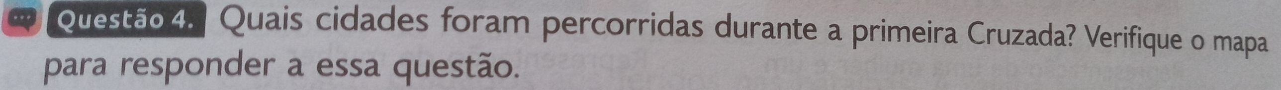 a Questão 4. Quais cidades foram percorridas durante a primeira Cruzada? Verifique o mapa 
para responder a essa questão.