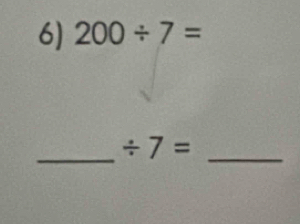 200/ 7=
_ / 7= _