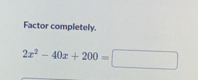 Factor completely.
2x^2-40x+200=□