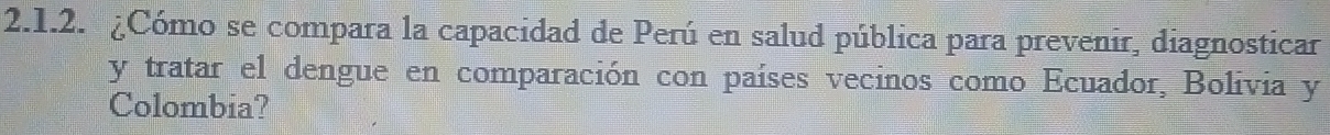 ¿Cómo se compara la capacidad de Perú en salud pública para prevenir, diagnosticar 
y tratar el dengue en comparación con países vecinos como Ecuador, Bolivia y 
Colombia?