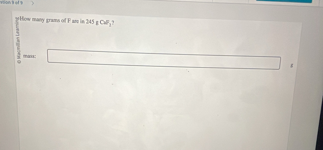 stion 9 of 9
245gCaF_2 ? 
mass: □
g