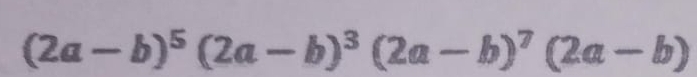 (2a-b)^5(2a-b)^3(2a-b)^7(2a-b)