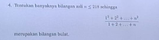 Tentukan banyaknya bilangan asli n≤ 218 schingga
 (1^2+2^2+...+n^2)/1+2+...+n 
merupakan bilangan bulat.