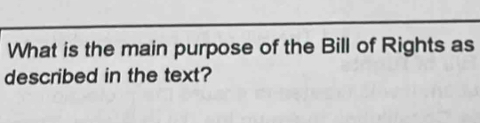 What is the main purpose of the Bill of Rights as 
described in the text?