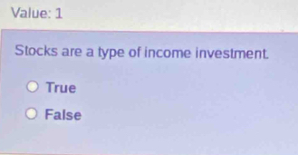 Value: 1
Stocks are a type of income investment.
True
False