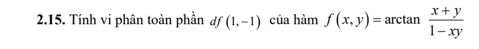 Tính vi phân toàn phần df (1,-1) của hàm f(x,y)=arctan  (x+y)/1-xy 