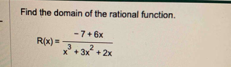 Find the domain of the rational function.
R(x)= (-7+6x)/x^3+3x^2+2x 