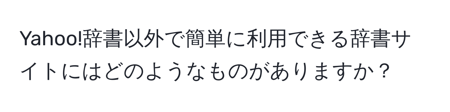 Yahoo!辞書以外で簡単に利用できる辞書サイトにはどのようなものがありますか？