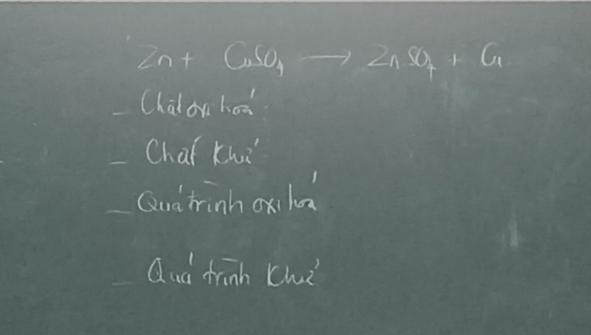 2n+CuSO_4to ZnSO_4+G
Chaion hoo
Chai Khi
Qud tinh oxile
Qud frinh Chui