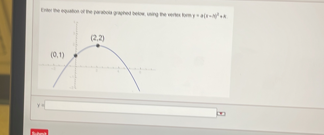 Enter the equation of the parabola graphed below, using the vertex form y=a(x-h)^2+k.
y=□ cm
Submit