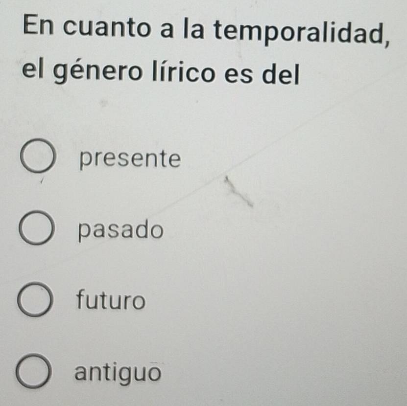 En cuanto a la temporalidad,
el género lírico es del
presente
pasado
futuro
antiguo