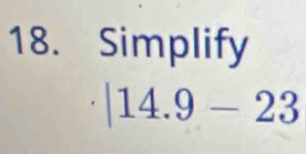 Simplify
|14.9-23