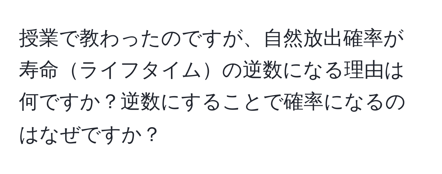 授業で教わったのですが、自然放出確率が寿命ライフタイムの逆数になる理由は何ですか？逆数にすることで確率になるのはなぜですか？