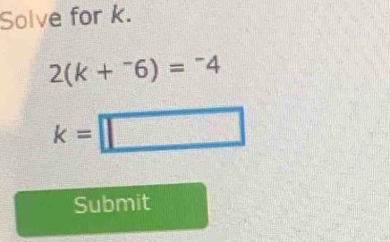 Solve for k.
2(k+^-6)=^-4
k=□
Submit