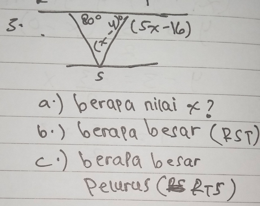 80° (5x-16)
(7,y)
S 
a) berapa nilai x? 
6. ) 6erapa besar (RST) 
(. ) berapa besar 
peceras ( RT5)