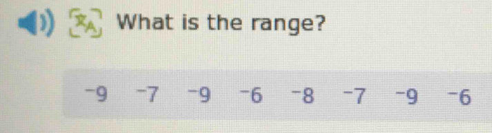 What is the range?
-9 -7 -9 -6 -8 -7 -9 -6