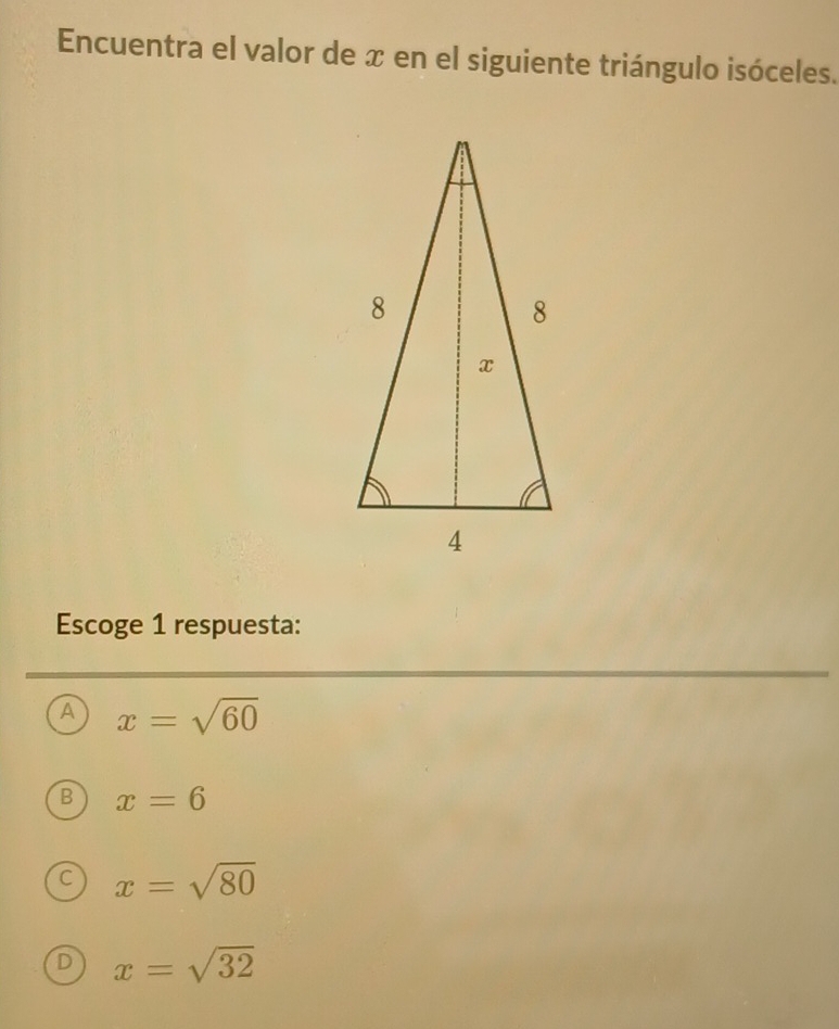 Encuentra el valor de x en el siguiente triángulo isóceles.
Escoge 1 respuesta:
A x=sqrt(60)
B x=6
C x=sqrt(80)
D x=sqrt(32)