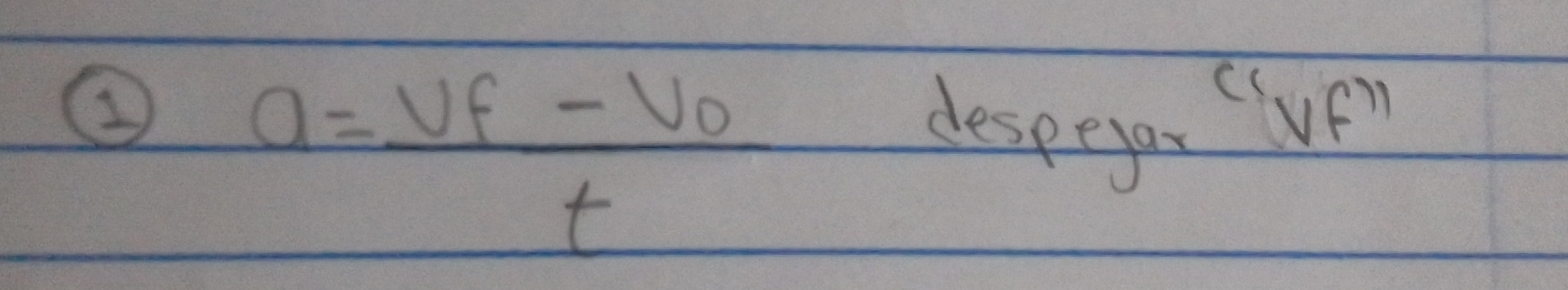 ② a=frac v_f-v_0t
despeyar (ve