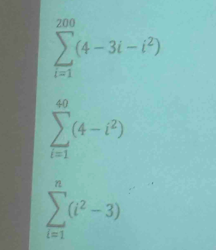 sumlimits _(i=1)^(200)(4-3i-i^2)
sumlimits _(i=1)^(40)(4-i^2)
sumlimits _(i=1)^n(i^2-3)