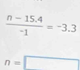  (n-15.4)/-1 =-3.3
n=□