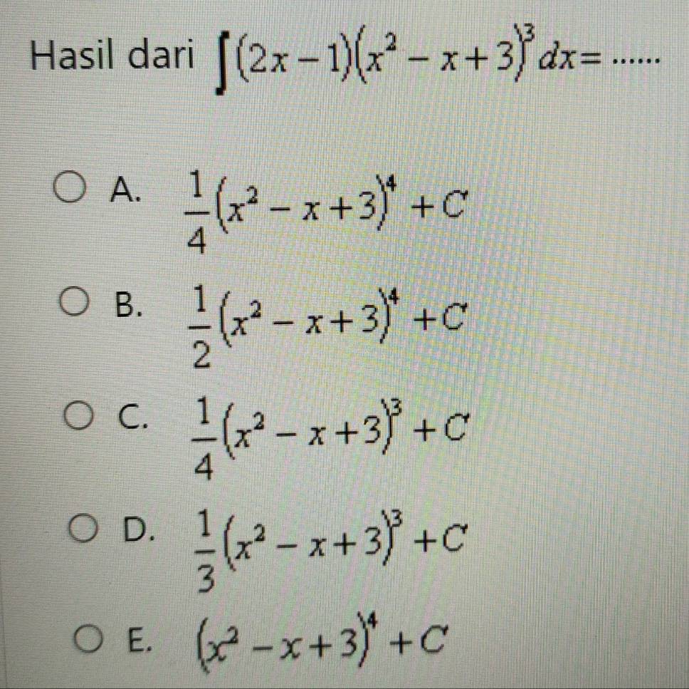 Hasil dari ∈t (2x-1)(x^2-x+3)^3dx= _  □
A.  1/4 (x^2-x+3)^4+C
B.  1/2 (x^2-x+3)^4+C
C.  1/4 (x^2-x+3)^3+C
D.  1/3 (x^2-x+3)^3+C
E. (x^2-x+3)^4+C