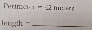 Perimeter =42meters
length= _