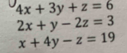 4x+3y+z=6
2x+y-2z=3
x+4y-z=19