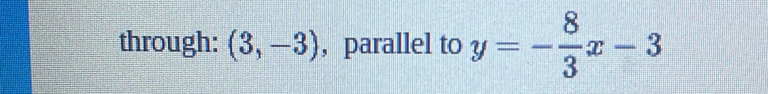 through: (3,-3) ， parallel to y=- 8/3 x-3