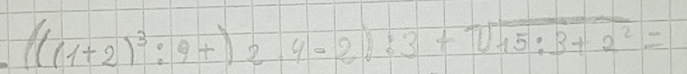 (((1+2)^3:9+)2.4-2):3+sqrt(15:3+2^2)=