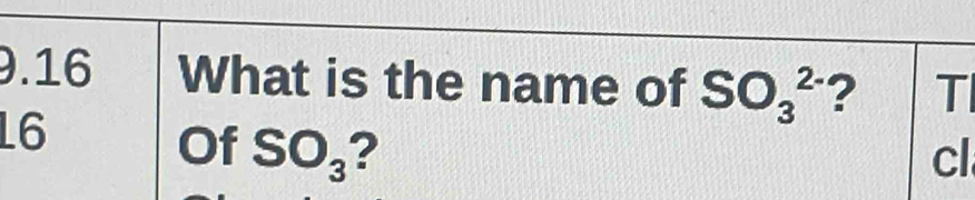 .16 What is the name of SO_3^((2-) ? T
16
Of SO_3) ? cl