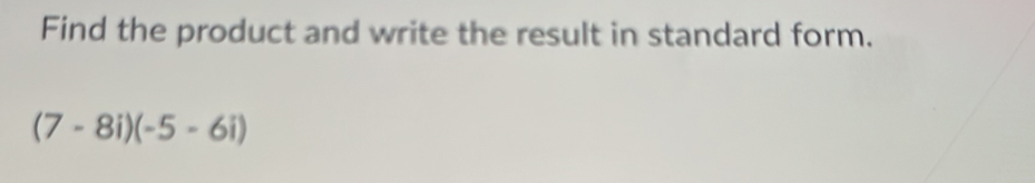 Find the product and write the result in standard form.
(7-8i)(-5-6i)