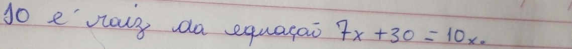 go e'vlaly aa equagao 7x+30=10x·